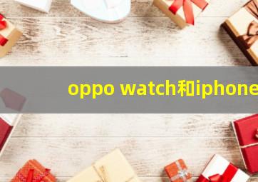 oppo watch和iphone